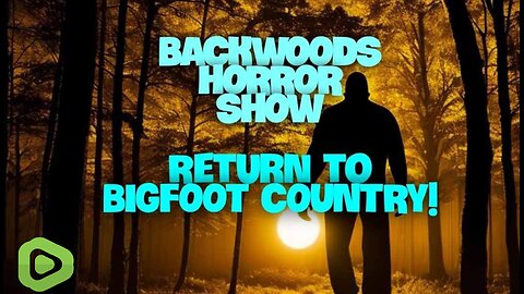 Backwoods Horror Show : Return To Bigfoot Country