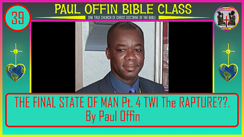 39 THE FINAL STATE OF MAN Pt. 4 TWI The RAPTURE__ by_ Bro. Paul Offin