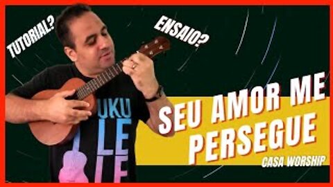 Seu Amor Me Persegue | Casa Worship - Ensaio Ukulele | Tutorial | Como Tocar #lucauke #ukulelegospel