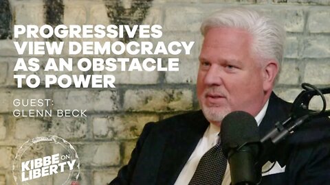 Progressives View Democracy as an Obstacle to Power | Guest: Glenn Beck | Ep 126