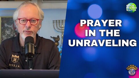 🔵 Prayer In The Unraveling | Noon Prayer Watch | 5/1/2023