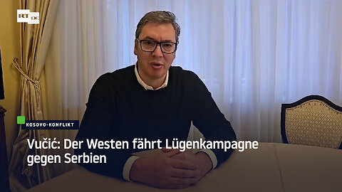 Vučić: Der Westen fährt Lügenkampagne gegen Serbien