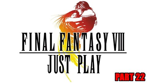 Just Play! Final Fantasy 8 Part 22