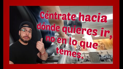 Céntrate dónde quieres ir,no en lo que temes.