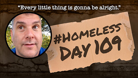 #Homeless Day 109: “Every little thing is gonna be alright.”