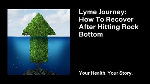 Lyme Journey: How To Recover After Hitting Rock Bottom