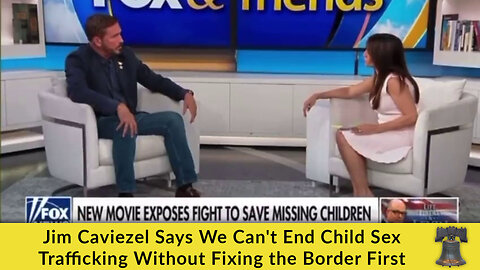 Jim Caviezel Says We Can't End Child Sex Trafficking Without Fixing the Border First