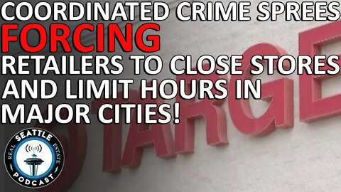 Coordinated crime sprees forcing retailers to close stores, limit hours | Seattle RE Podcast