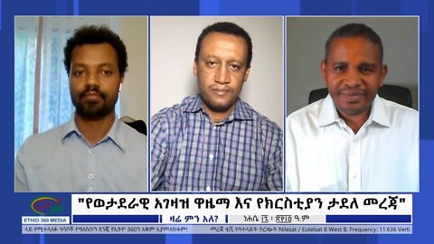 Ethio 360 Zare Min Ale "የወታደራዊ አገዛዝ ዋዜማ እና የክርስቲያን ታደለ መረጃ" Monday August 23, 2022