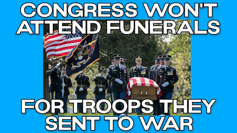 Congress Doesn’t Attend the Funerals of the Men and Women They Send to Die