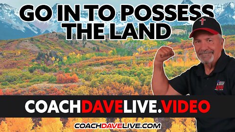 Coach Dave LIVE | 5-23-2022 | GO IN TO POSSESS THE LAND