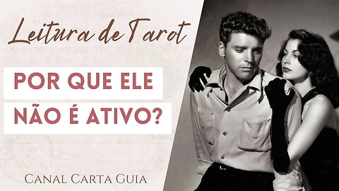 💔 POR QUE ELE NÃO ESTÁ SENDO ATIVO? | LEITURA DE TAROT