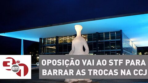 Oposição vai ao STF para barrar as trocas de deputados na CCJ da Câmara dos Deputados