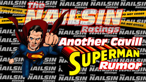 The Nailsin Ratings: Another Cavill Superman Rumor