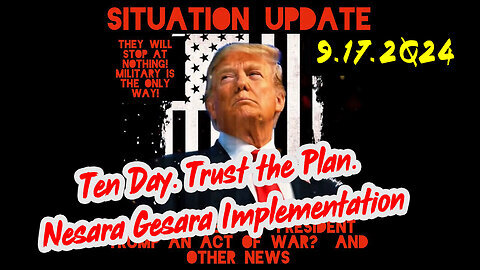 Situation Update 9-17-24 ~ Ten Day. Trust the Plan. Nesara- Gesara Implementation