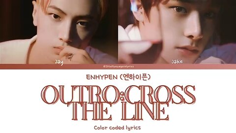 ENHYPEN [엔하이픈] “Outro: Cross The Line” [Jay, Jake] Lyrics [Color Coded Eng]