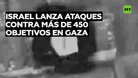 Israel lanza ataques contra más de 450 objetivos en Gaza