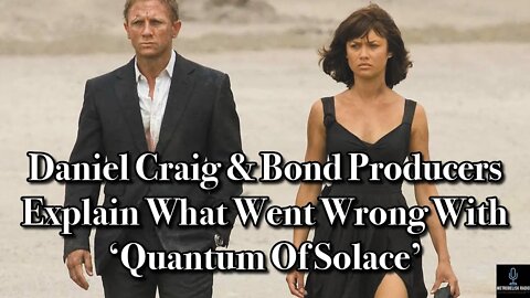 DANIEL CRAIG & Bond Producers Explain What Went WRONG With QUANTUM OF SOLACE (Movie News)