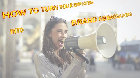 How to Turn Your Employees into Brand Ambassadors