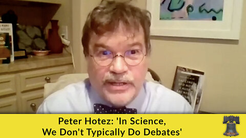 Peter Hotez: 'In Science, We Don't Typically Do Debates'