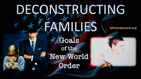 DECONSTRUCTING FAMILIES - GOALS OF THE NEW WORLD ORDER