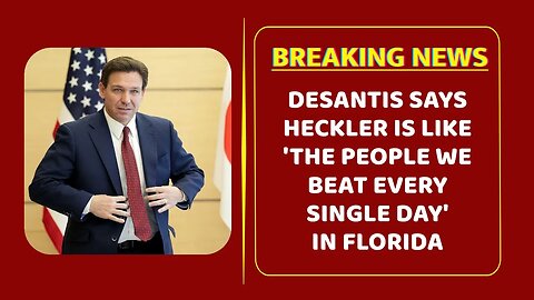 DeSantis says heckler is like 'the people we beat every single day' in Florida