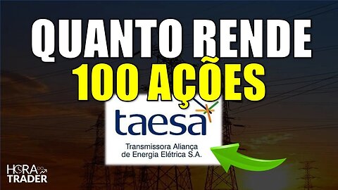 🔵 TAEE11: QUANTO RENDE 100 AÇÕES DE TAESA? (TAEE3 | TAEE4 |TAEE11)