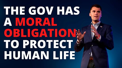 The Government Has A Moral Obligation To Protect Human Life - Charlie Kirk