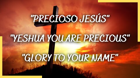 Precioso Jesús-Yeshua You Are Precious-Glory To Your Name | Spontaneous Worship | Psalms Of Love