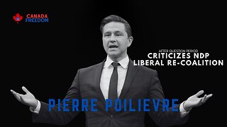 Pierre Poilievre's Response To Re-Coalition Between Liberals and NDP