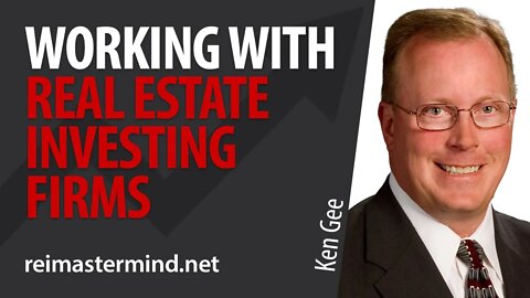 Working with Real Estate Investing Firms with Ken Gee