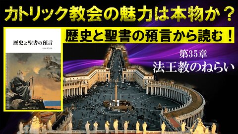 Is Catholicism's appeal real? _Read from History and Holy World Prophecy! _Chapter 35, "The Aim of the Papacy." カトリックの魅力は本物か？_歴史と聖世の預言から読む！_第35章「法王教のねらい」