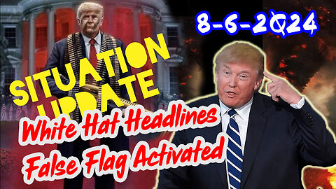 Situation Update 8/6/24 ~ White Hat Headlines "False Flag Activated"