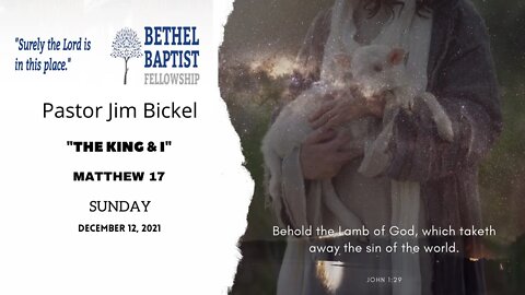 "The King & I" | Pastor Bickel | Bethel Baptist Fellowship [SERMON]