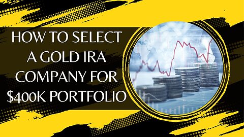 How To Select a Gold IRA Company for $400k Portfolio