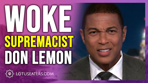 Don Lemon’s Woke Supremacy