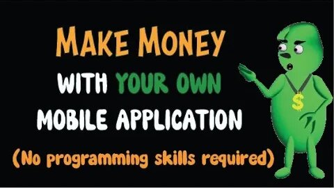 Make Money With Your Own Mobile Application (No programming skills required)