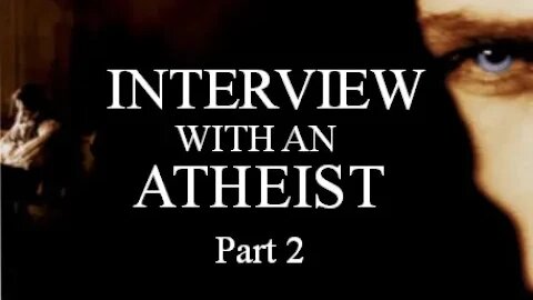 Interview with an Atheist 2