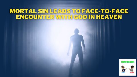 Mortal Sin Leads to Face-to-Face Encounter with God in Heaven | 2 Christian Dudes