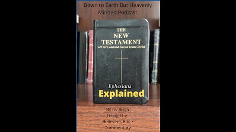 The New Testament Explained, On Down to Earth But Heavenly Minded Podcast Ephesians Chapter 1