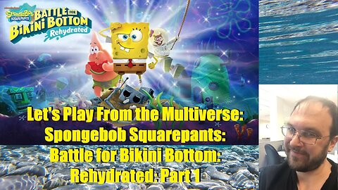 Let's Play From the Multiverse: Spongebob Squarepants: Battle for Bikini Bottom: Rehydrated: Part 1