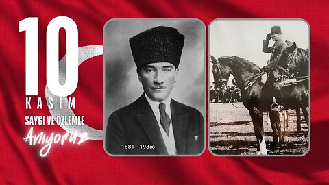 Mustafa Kemal Atatürk’ü Saygı ve Özlemle Anıyoruz 1881 - 193∞