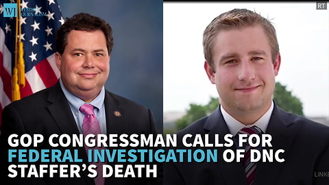 GOP Congressman Calls For Federal Investigation Of DNC Staffer’s Death