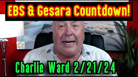 Charlie Ward HUGE INTEL 2.21.24 - EBS & Gesara Countdown!