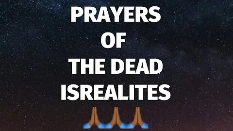 PRAYERS OF THE DEAD ISREALITES 🙏🏾🙏🏾🙏🏾