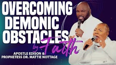 OVERCOMING DEMONIC OBSTACLES BY FAITH | APOSTLE EDISON & PROPHETESS MATTIE NOTTAGE