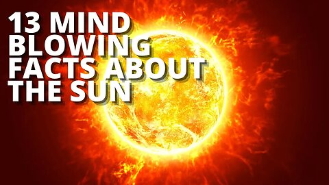 13 Mind Blowing Facts about the Sun