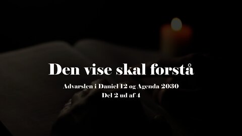 Den vise skal forstå - Advarslen i Daniel 12 og Agenda 2030 Del 2 ud af 4