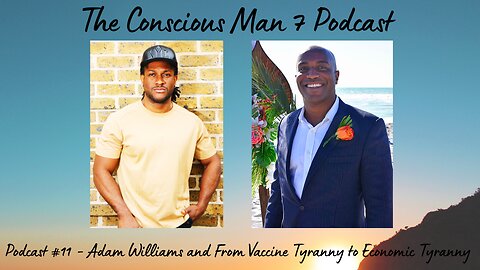 Podcast #11 - Adam Williams and From Vaccine Tyranny to Economic Tyranny