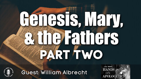 16 Jul 21, Hands on Apologetics: Genesis, Mary, and the Fathers (Pt. 2)